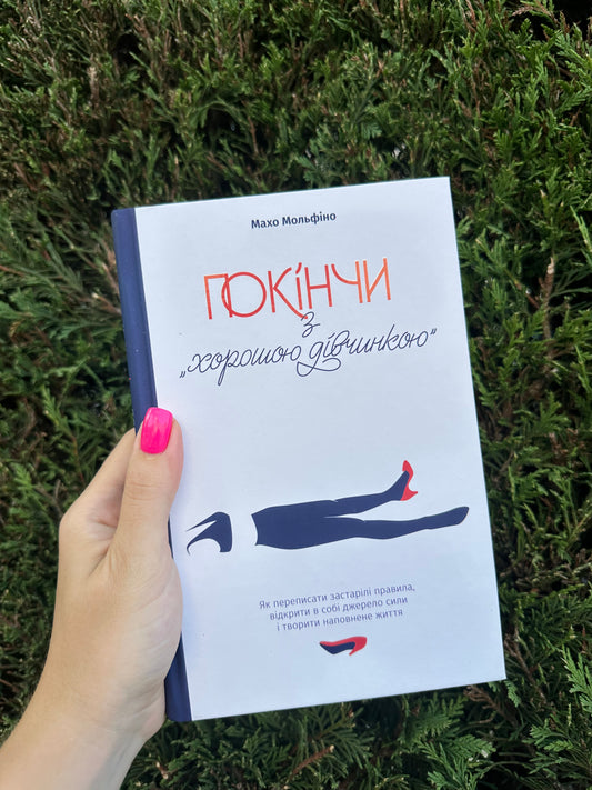 Покінчи з хорошою дівчинкою. Як переписати застарілі правила, відкрити в собі джерело сили і творити наповнене життя